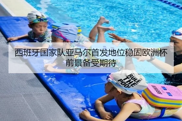 西班牙国家队亚马尔首发地位稳固欧洲杯前景备受期待